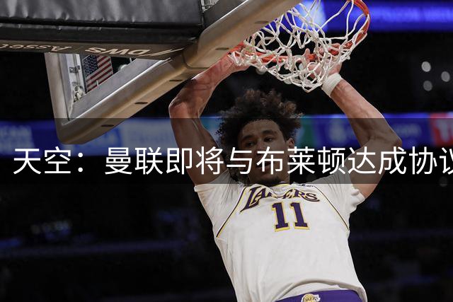 天空：曼联即将与布莱顿达成协议，巴莱巴转会费预计超过6000万镑