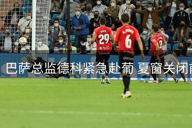 巴萨总监德科紧急赴葡 夏窗关闭前锁定主力前锋