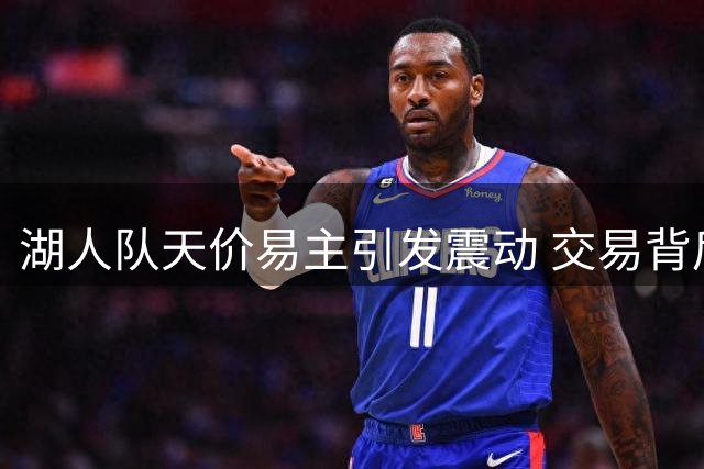 湖人队天价易主引发震动 交易背后暗藏多重博弈